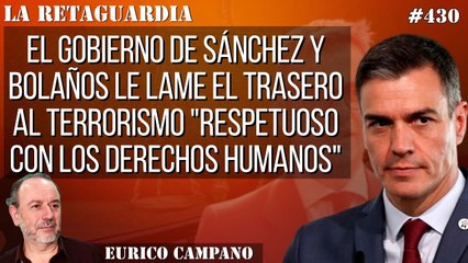 La Retaguardia #430: El gobierno de Sánchez y Bolaños lame el trasero al terrorismo "respetuoso con los Derechos Humanos"