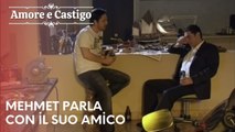 Mehmet parla con il suo amico | Amore e Castigo - Episodio 16