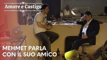 Mehmet parla con il suo amico | Amore e Castigo - Episodio 16