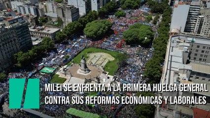 Milei se enfrenta a la primera huelga general contra sus reformas económicas y laborales