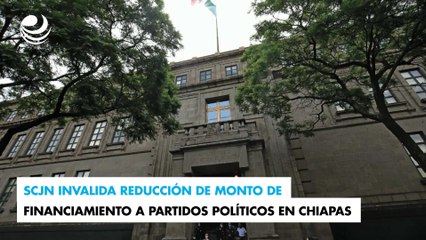 SCJN invalida reducción de monto de financiamiento a partidos políticos en Chiapas