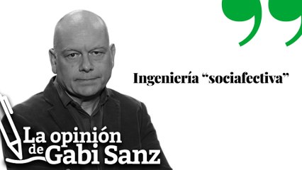 Ingeniería “socioafectiva” | LA OPINION DE GABI SANZ