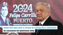 AMLO dice que está a favor de cancelar el contrato de Aguakan en Quintana Roo