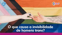 O que causa a invisibilidade de homens trans?