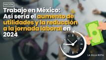 #trabajo en #méxico : #aumento de #utilidades y la #reducción a la #jornadalaboral en 2024
