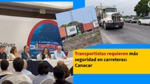 Transportistas requieren más seguridad en carreteras: Canacar