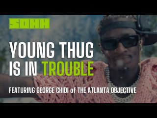 George Chidi Thinks Young Thug Is In Trouble