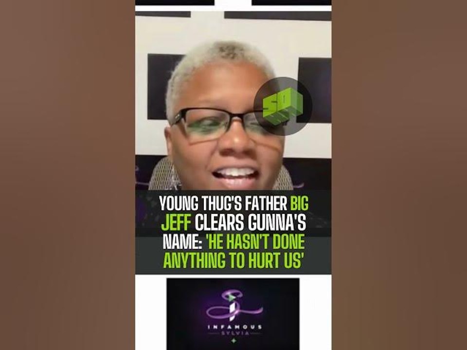 Young Thug's Father Big Jeff Clears Gunna's Name: 'He Hasn't Done Anything To Hurt Us'