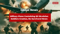 Military Plane Containing 65 Ukrainian Soldiers Crashes, None Survived