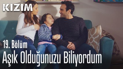 Aşık olduğunuzu biliyordum - Kızım 19. Bölüm