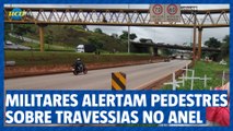 Militares alertam pedestres sobre travessias perigosas no Anel Rodoviário