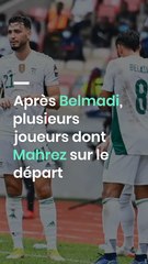 Après Belmadi, plusieurs joueurs dont Mahrez sur le départ