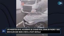 Los muertos en el accidente de Ciudad Real eran un padre y sus dos hijos que iban a ver el Atleti-Sevilla