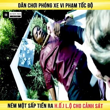 Review Phim - Dân Chơi Phóng Xe Vi Phạm Tốc Độ Ném Một Sấp Tiền Ra H.ố.i L.ộ Cho Cảnh Sát.