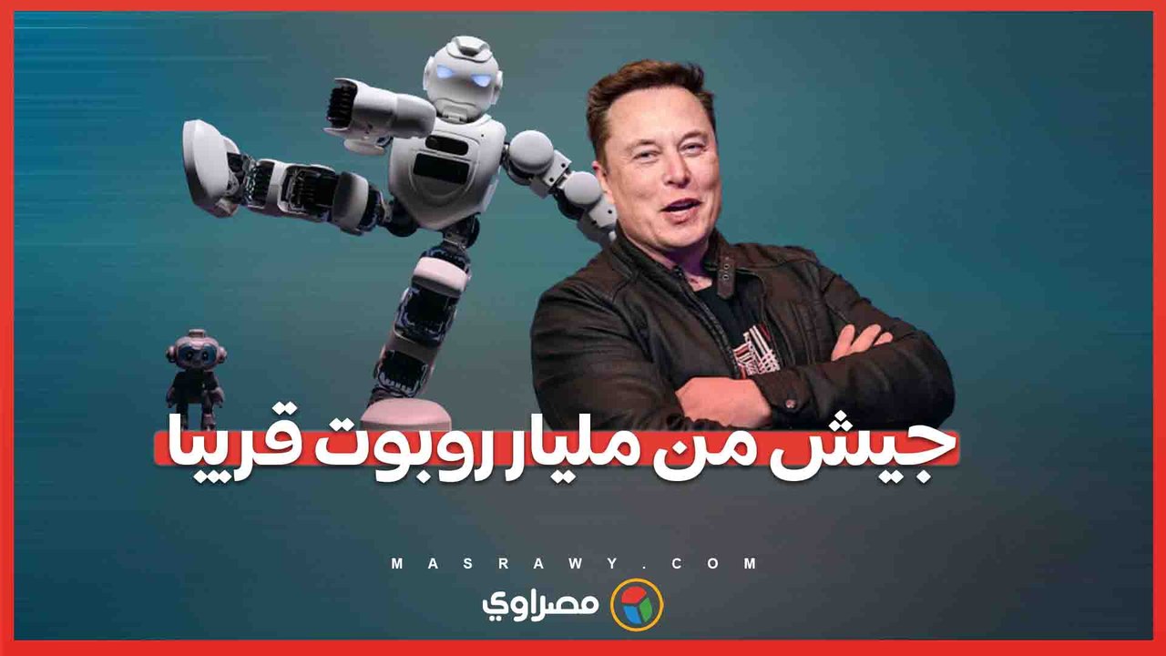 نبوءة إيلون ماسك- جيش من مليار روبوت في العالم خلال 20 سنة