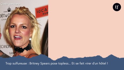 Trop sulfureuse ? Britney pose topless... Et se fait virer d'un hôtel !