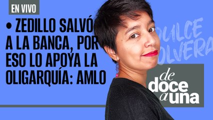 #EnVivo ¬ #DeDoceAUna ¬ Zedillo salvó a la banca, por eso lo apoya la oligarquía: AMLO