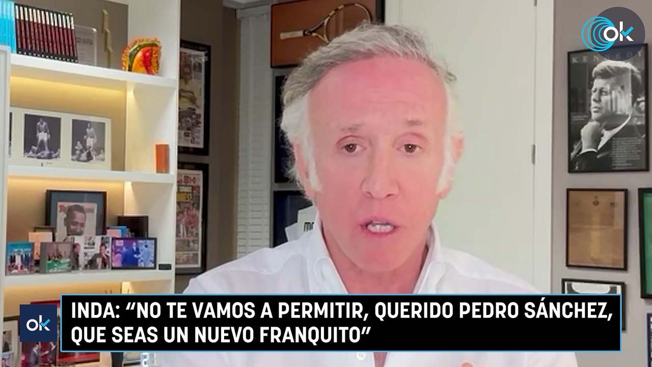 Inda: “No te vamos a permitir, querido Pedro Sánchez, que seas un nuevo Franquito”
