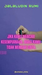 Jika kamu mencari kesempurnaan, maka kamu tidak mencari cinta. Sebab mukjizat cinta justru terletak pada mencintai segala kekurangan
