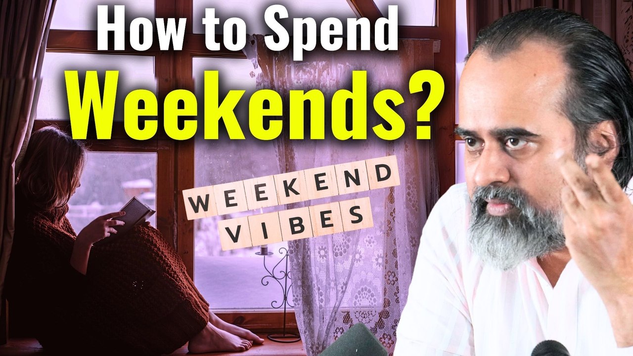 Weekends - a weak end to a weak week? || Acharya Prashant (2020)