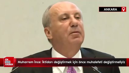 İnce: İktidarı değiştirmek için önce muhalefeti değiştirmeliyiz