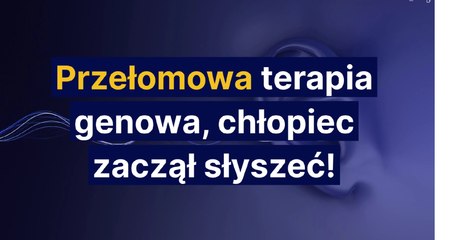 Rewolucyjna terapia genowa umożliwia chłopcu odzyskanie słuchu 👶