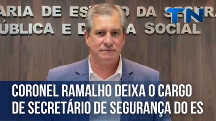 Coronel Ramalho deixa o cargo de Secretário de Segurança do ES