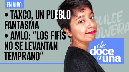 #EnVivo #DeDoceAUna ¬ Taxco, un pueblo fantasma ¬ “Los fifís no se levantan temprano”: AMLO
