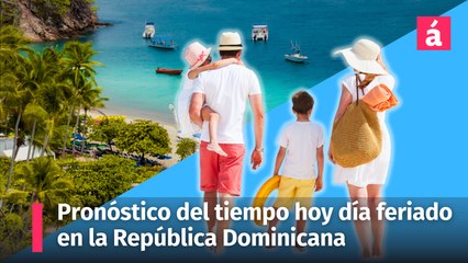 Pronóstico del tiempo de hoy lunes. Día feriado en la República Dominicana