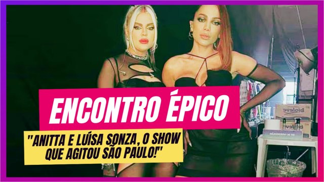 Modo Turbo Ativado: Anitta e Luísa Sonza Arrasam em São Paulo!