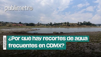 ¿Por qué hay recortes de agua frecuentes en CDMX?