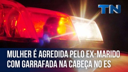 Mulher é agredida pelo ex-marido com garrafada na cabeça no ES