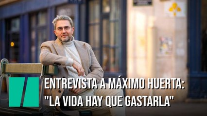 Entrevista a Máximo Huerta: "La vida hay que gastarla"