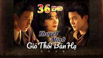 Gió Thổi Bán Hạ Tập Cuối Thuyết Minh - (Dã Man Sinh Trưởng)