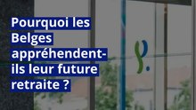 Pourquoi les Belges appréhendent-ils leur future retraite ?