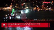 İstanbul Boğazı gemi trafiği çift yönlü askıya alındı