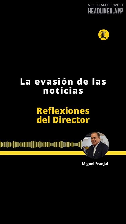 Reflexiones del director | La evasión de las noticias