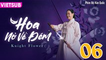 HOA NỞ VỀ ĐÊM - Knight Flower Tập 06 VIETSUB | Lee Jong Won, Lee Ha Nee, Lee Ki Woo, Kim Sang Joong