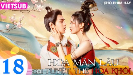 Hoa Mãn Lâu Chí Tuyệt Thế Hoa Khôi - Tập 18 VietSub 🌸