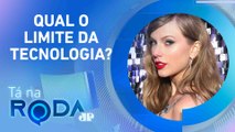 Taylor SWIFT é VÍTIMA de FOTOS FAKES criadas por INTELIGÊNCIA ARTIFICIAL | TÁ NA RODA