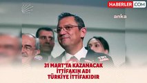 CHP Genel Başkanı Özgür Özel: Türkiye İttifakı'na Hep Birlikte Başaracağız