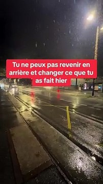 Tu ne peux pas revenir en arrière et changer ce que tu as fait hier