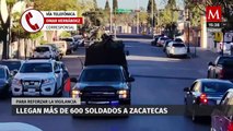 Más de 600 militares se unen a operativo para reforzar la seguridad en Zacatecas