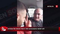 Antalya'da taksici Martı TAG sürücüsünü tehdit etti