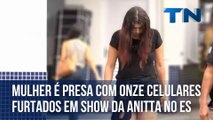 Mulher é presa com onze celulares furtados em show da Anitta no ES