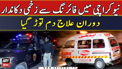 New Karachi Main Firing say Zakhmi Dukandar Doran e Elaj Dam Tor Gaya | Breaking News