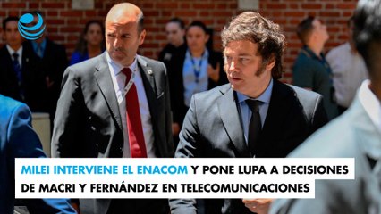 Milei interviene el Enacom y pone lupa a decisiones de Macri y Fernández en telecomunicaciones