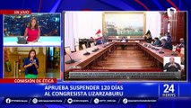 Juan Carlos Lizarzaburu: Comisión de Ética aprueba suspender por 120 días a congresista