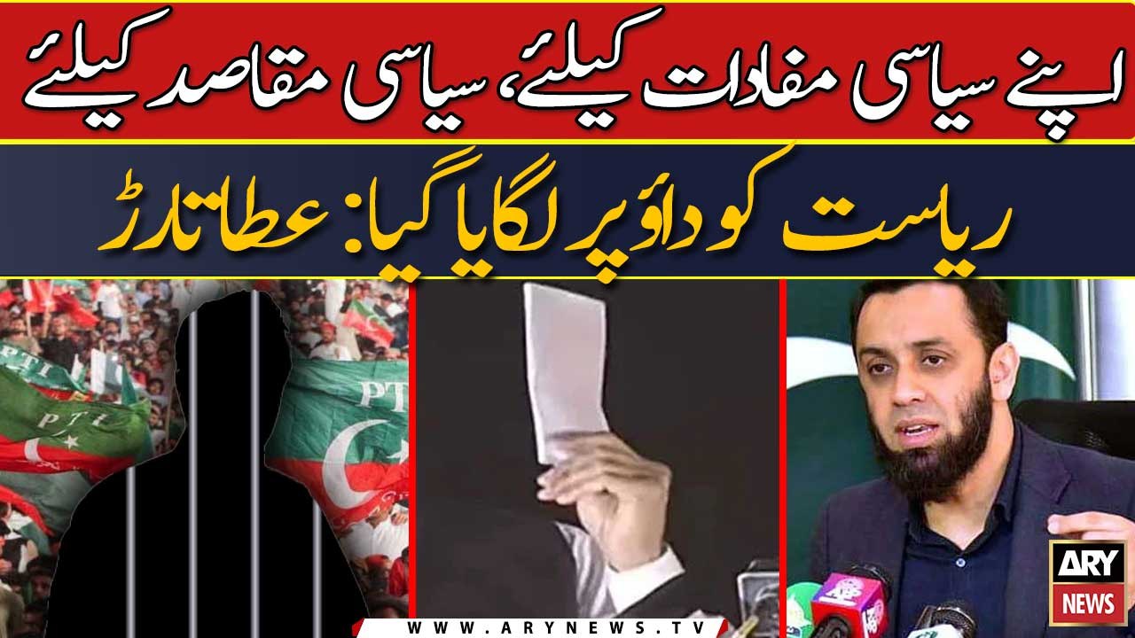 Apny siyasi mafadat ke liye riyasat ko dau per lagaya gaya: Ata Tarar