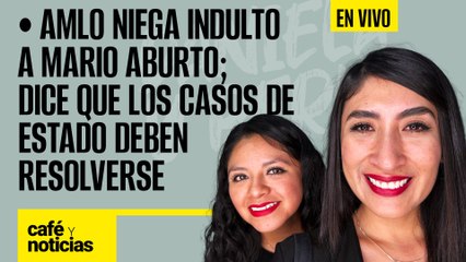 #EnVivo #CaféYNoticias ¬ Los casos de Estado deben resolverse: AMLO; niega indulto a Mario Aburto